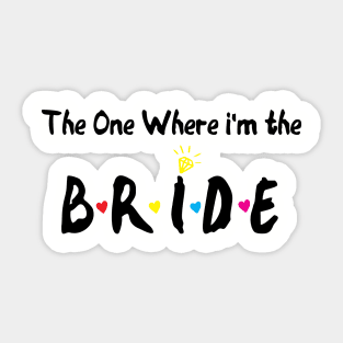 The One Where Im The Bride bridesmaid gift Sticker